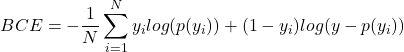 \begin{align*}          BCE = -\frac{1}{N}\sum_{i=1}^{N} y_i log(p(y_i)) + (1 - y_i) log(y - p(y_i)) \end{align*}